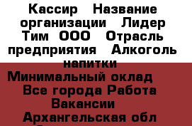 Кассир › Название организации ­ Лидер Тим, ООО › Отрасль предприятия ­ Алкоголь, напитки › Минимальный оклад ­ 1 - Все города Работа » Вакансии   . Архангельская обл.,Северодвинск г.